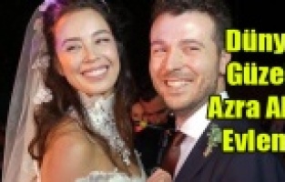 DÜNYA GÜZELİ AZRA AKIN EVLENDİ