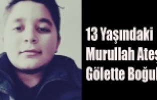 UŞAK'TA 13 YAŞINDAKİ ÇOCUK GÖLETTE BOĞULDU