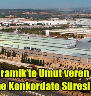 Hitit Seramik’te Umut Veren Karar: Mahkeme Konkordato Süresini Uzattı