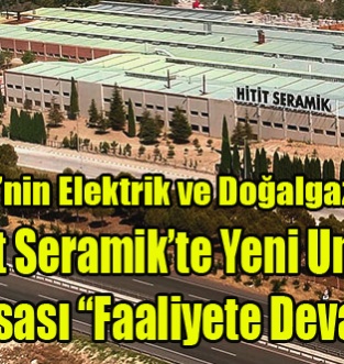 Hitit Seramik’te Gözler OSB’nin Elektrik ve Doğalgaz Kararında