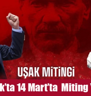 CHP  14 Mart'ta Uşak’ta Miting Yapacak