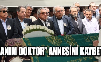 “CANIM DOKTOR” ANNESİNİ KAYBETTİ