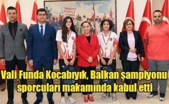 Vali Funda Kocabıyık, Balkan şampiyonu sporcuları makamında kabul etti