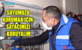 SUYUMUZU KORUMAK İÇİN, SAYACIMIZI KORUYALIM