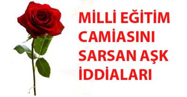 MİLLİ EĞİTİM CAMİASINI SARSAN AŞK İDDİALARI