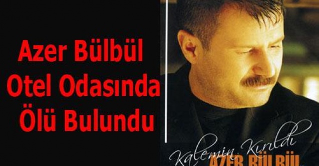 AZER BÜLBÜL OTEL DE ÖLÜ BULUNDU