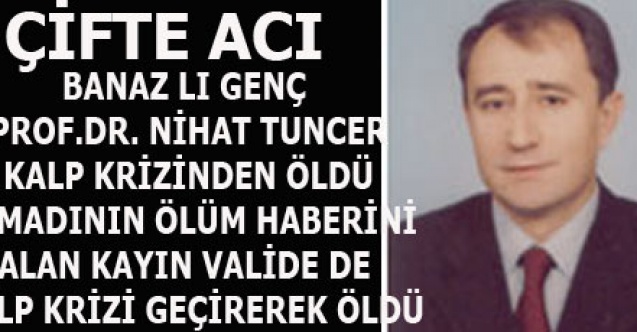 BANAZLI GENÇ PROFÖSÖR NİHAT TUNCER VE KAYINVALİDESİ KALP KRİZİNDEN ÖLDÜLER