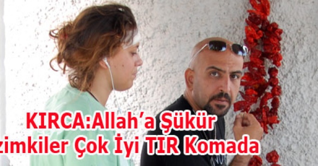 KIRCA:Allaha Şükür Bizimkiler Çok İyi TIR Komada