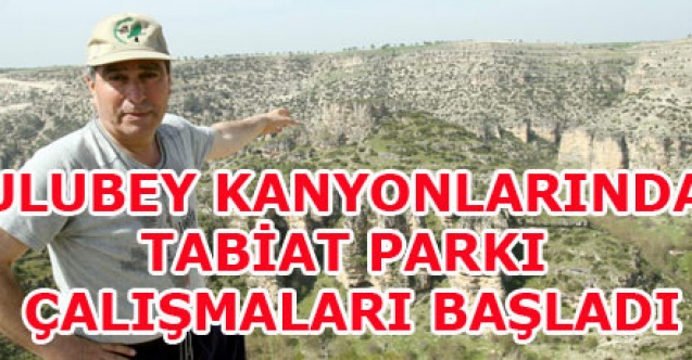 ULUBEY KANYONLARINDAKİ TABİAT PARKI ÇALIŞMALARI BAŞLADI