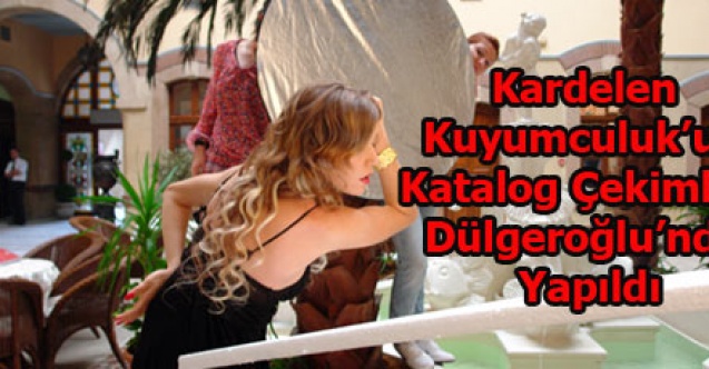 KARDELEN KUYUMCULUK KATALOG ÇEKİMLERİ DÜLGEROĞLU OTELDE YAPILDI