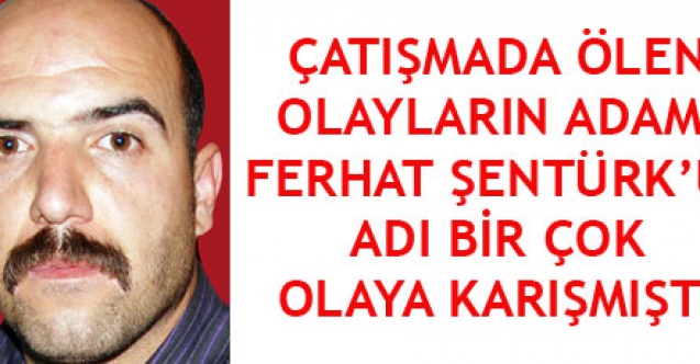 FERHAT ŞENTÜRKÜN ADI BİR ÇOK OLAYA KARIŞMIŞTI