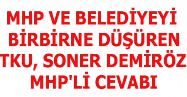 MHP VE BELEDİYEYİ BİRBİRİNE DÜŞÜREN UTKU DEMİRÖZE MHPLİ CEVABI