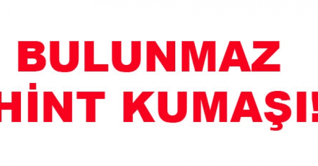 BULUNMAZ HİNT KUMAŞI!