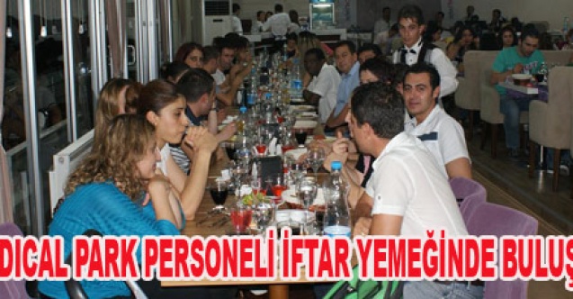 MEDICAL PARK PERSONELİ İFTAR YEMEĞİNDE BULUŞTU