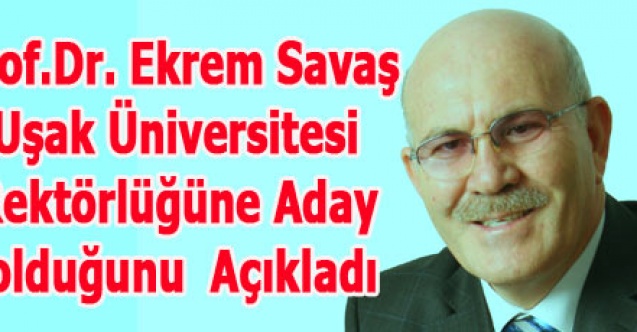 Prof.Dr. Ekrem Savaş Uşak Üniversitesi Rektörlüğüne Aday olduğunu Resmen Açıkladı