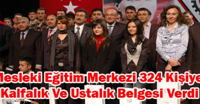 Mesleki Eğitim Merkezi 324 Kişiye Kalfalık Ve Ustalık Belgesi Verdi