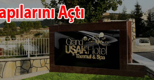 GRAND UŞAK HOTEL THERMAL KAPILARINI AÇTI