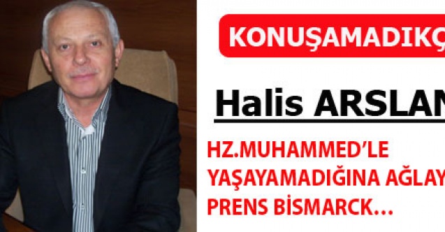 HZ.MUHAMMEDLE YAŞAYAMADIĞINA AĞLAYAN PRENS BİSMARCK