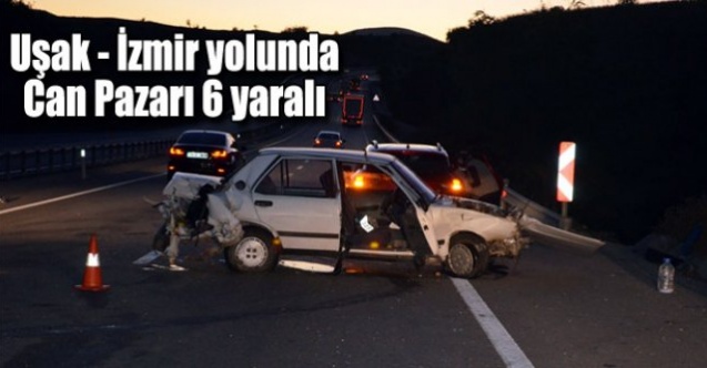 UŞAK İZMİR YOLUNDA KAZA 6 YARALI