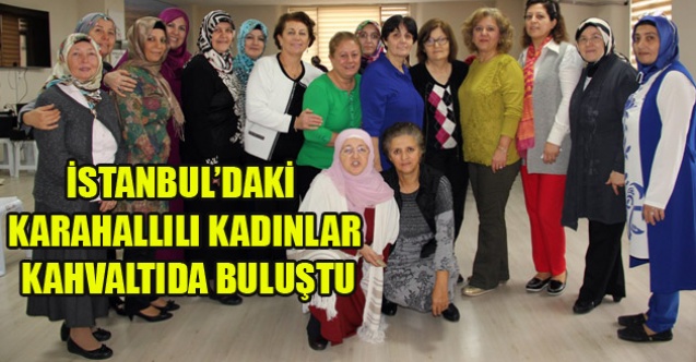 İSTANBULDAKİ KARAHALLILI KADINLAR KAHVALTIDA BULUŞTU