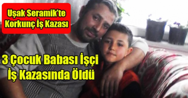 UŞAK SERAMİK#039;TE İŞ KAZASI 1 ÖLÜ