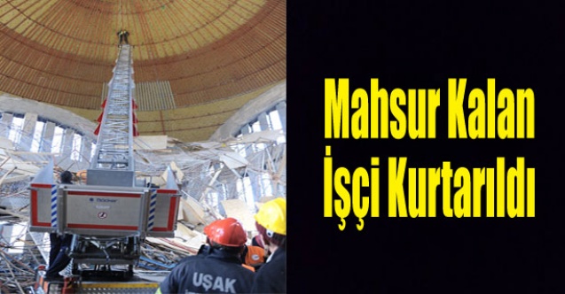 MAHSUR KALAN İŞÇİ KURTARILDI