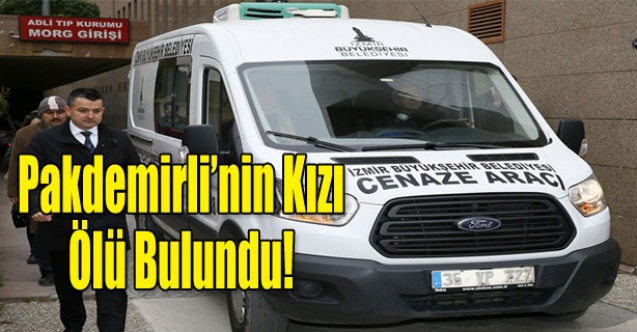 Pakdemirli#039;nin kızı ölü bulundu