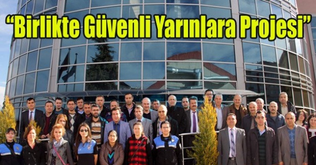 Birlikte Güvenli Yarınlara Projesi”