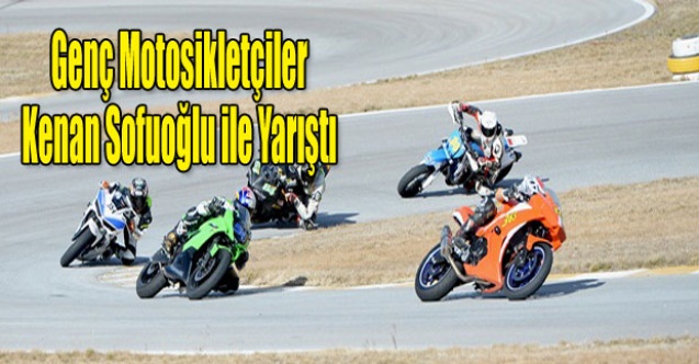 GENÇ MOTORSİKLETÇİLER KENAN SOFUOĞLU İLE YARIŞTI