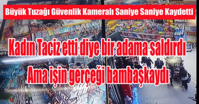 BÜYÜK TUZAK: KADIN TACİZ ETTİ DİYEREK ADAMA SALDIRDI