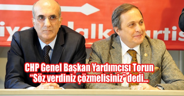 CHP Genel Başkan Yardımcısı Torun: