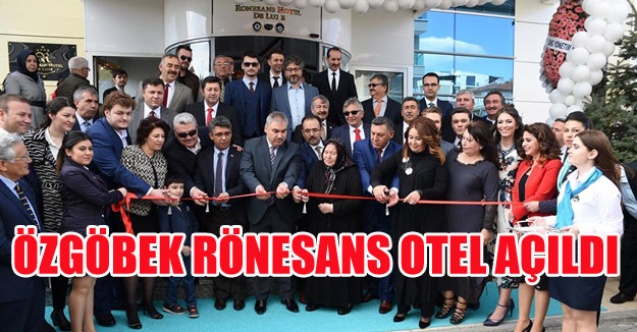 ÖZGÖBEK RÖNESANS OTEL AÇILDI