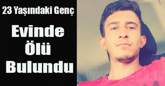 23 YAŞINDAKİ GENÇ ÖLÜ BULUNDU