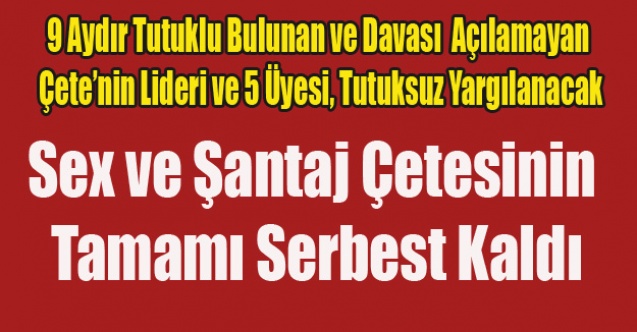 İŞ ADAMLARININA TUZAK KURAN SEX VE ŞANTAJ ÇETESİ SERBEST