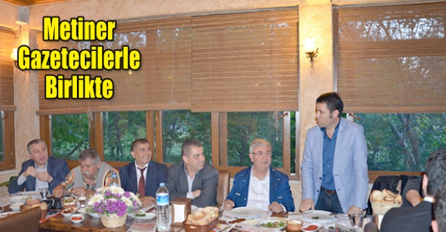 METİNER GAZETECİLERLE BİRLİKTE