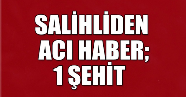 SALİHLİ#039;YE ŞEHİT ATEŞİ DÜŞTÜ
