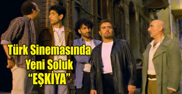 TÜRK SİNEMASINDA YENİ SOLUK quot;EŞKİYAquot;