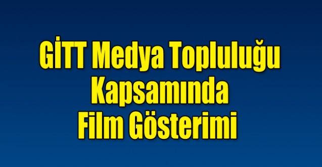 GİTT Medya Kapsamında Film Gösterimi