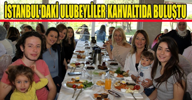 İSTANBULDA Kİ ULUBEYLİLER KAHVALTIDA BULUŞTU