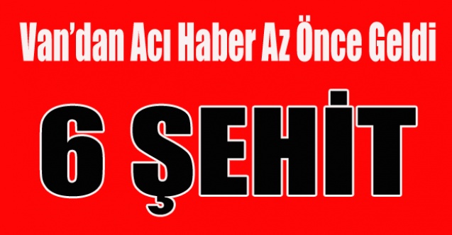 VAN#039;DAN ACI HABER 6 ŞEHİT 2 ASKER YARALI