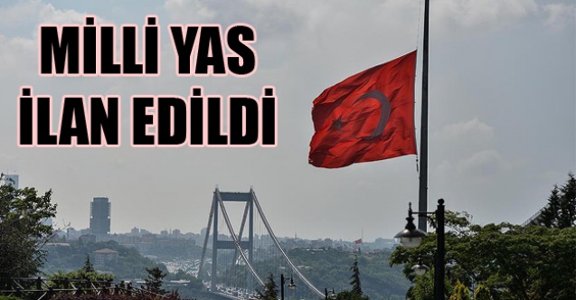 MİLLİ YAS İLAN EDİLDİ