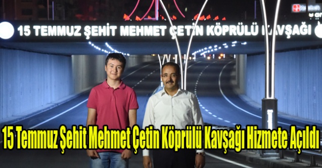 15 Temmuz Şehit Mehmet Çetin Köprülü Kavşağı Hizmete Açıldı