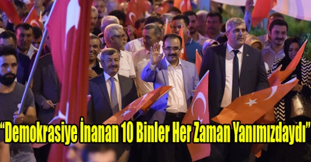Demokrasiye İnanan 10 Binler Her Zaman Yanımızdaydı”