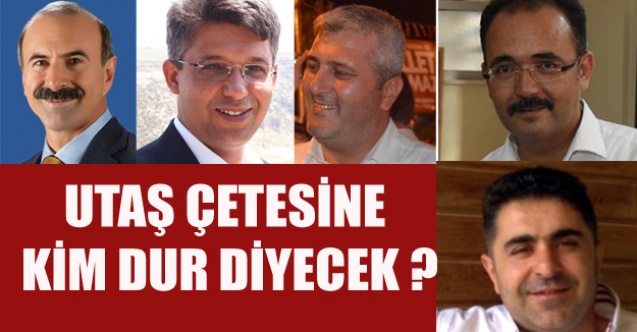UTAŞ ÇETESİNE KİM DUR DİYECEK?