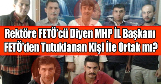 REKTÖRE FETÖCÜ DİYEN MHP UŞAK İL BAŞKANI FETÖCÜ İLE ORTAK ÇIKTI