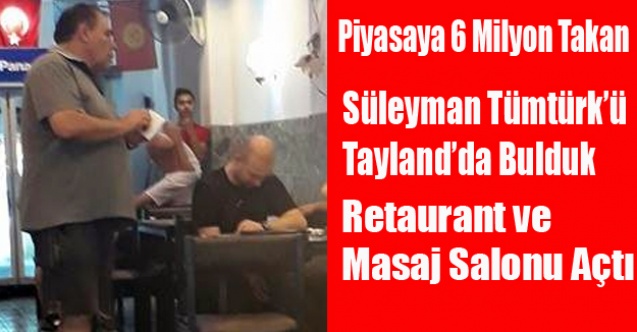 PİYASAYA 6 MİLYON TAKAN TÜMTÜRK#039;ÜN İZİNİ TAYLAND DA BULDUK
