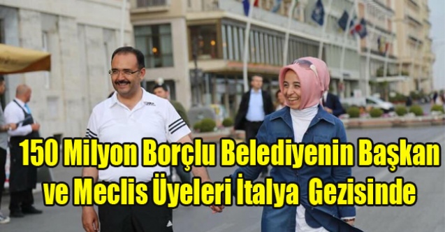 150 MİLYON BORÇLU UŞAK BELEDİYESİNDEN 33 KİŞİLİK  İTALYA GEZİSİ!