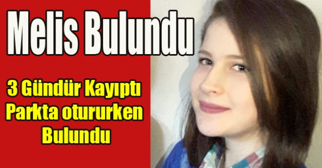 3 GÜNDÜR KAYIP OLAN MELİS BULUNDU