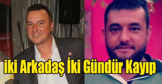 ARAÇLARI ARAZİDE BULUNAN, İKİ ARKADAŞ İKİ GÜNDÜR KAYIP