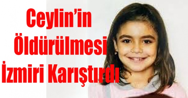 10 YAŞINDAKİ CEYLİN ÖLÜ BULUNDU İZMİR KARIŞTI